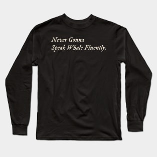 Never Gonna Speak Whale Fluently Long Sleeve T-Shirt